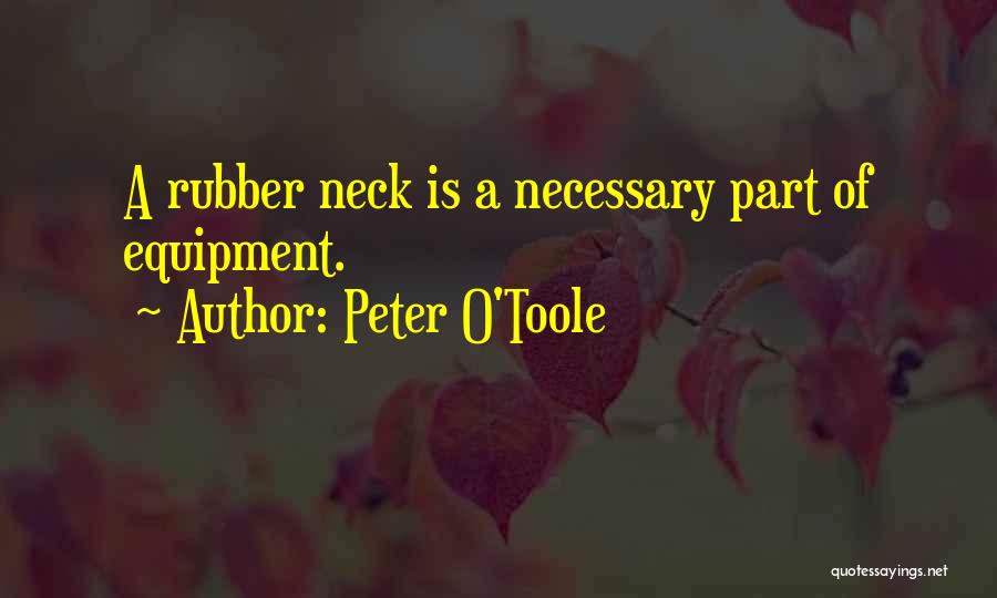 Peter O'Toole Quotes: A Rubber Neck Is A Necessary Part Of Equipment.