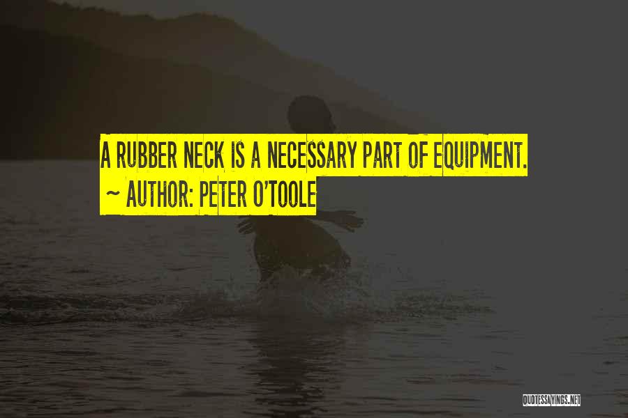 Peter O'Toole Quotes: A Rubber Neck Is A Necessary Part Of Equipment.