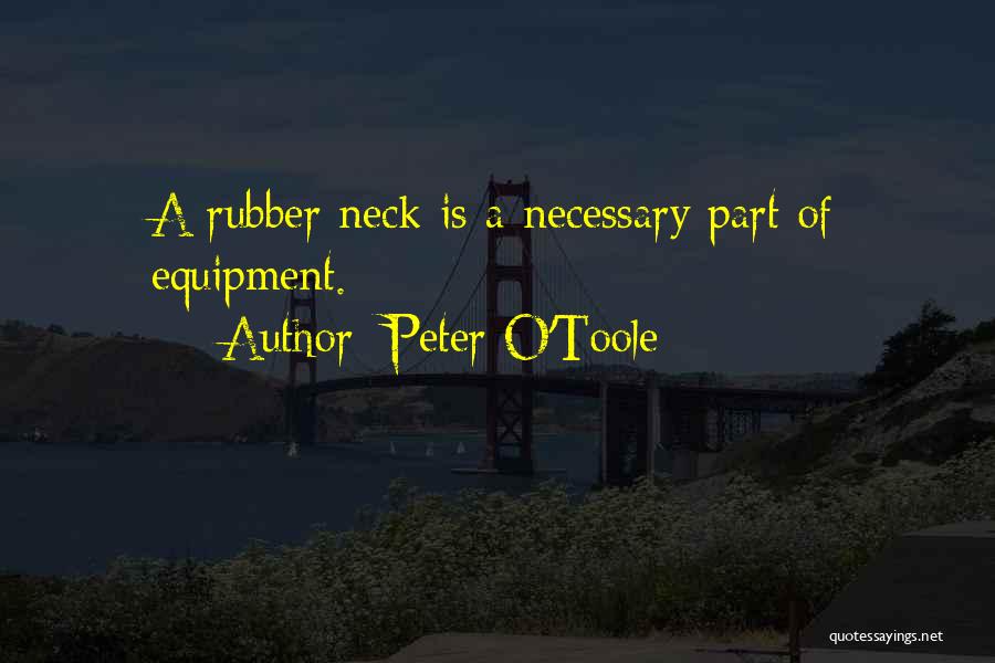 Peter O'Toole Quotes: A Rubber Neck Is A Necessary Part Of Equipment.