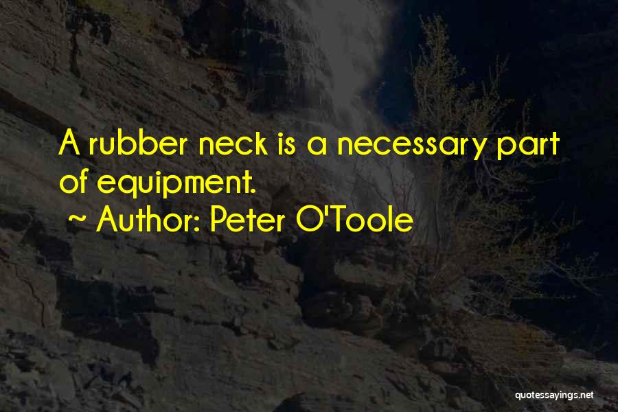 Peter O'Toole Quotes: A Rubber Neck Is A Necessary Part Of Equipment.