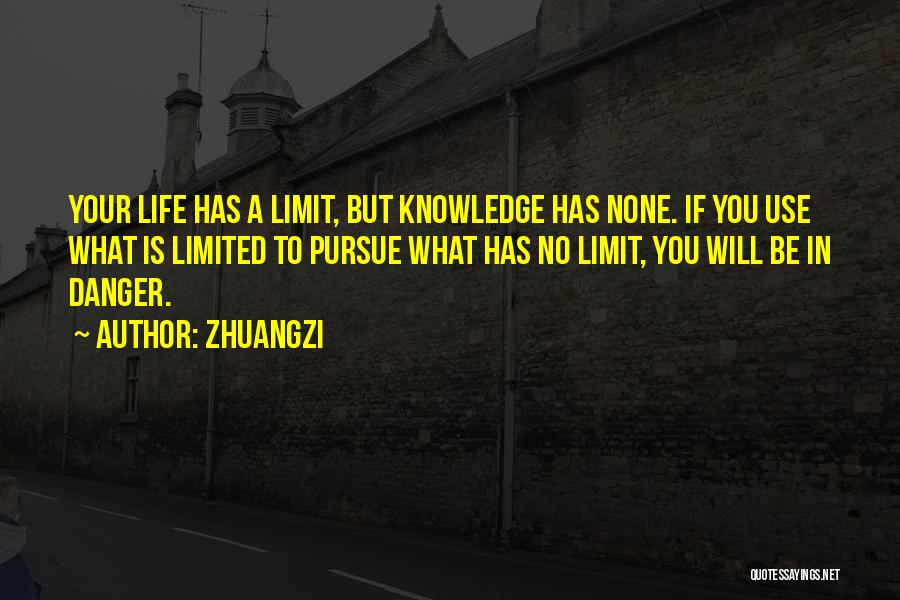 Zhuangzi Quotes: Your Life Has A Limit, But Knowledge Has None. If You Use What Is Limited To Pursue What Has No