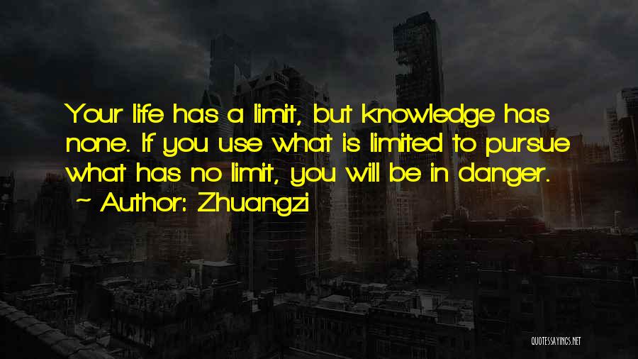Zhuangzi Quotes: Your Life Has A Limit, But Knowledge Has None. If You Use What Is Limited To Pursue What Has No