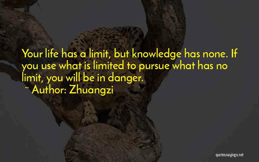 Zhuangzi Quotes: Your Life Has A Limit, But Knowledge Has None. If You Use What Is Limited To Pursue What Has No