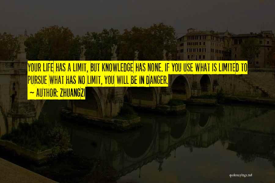 Zhuangzi Quotes: Your Life Has A Limit, But Knowledge Has None. If You Use What Is Limited To Pursue What Has No