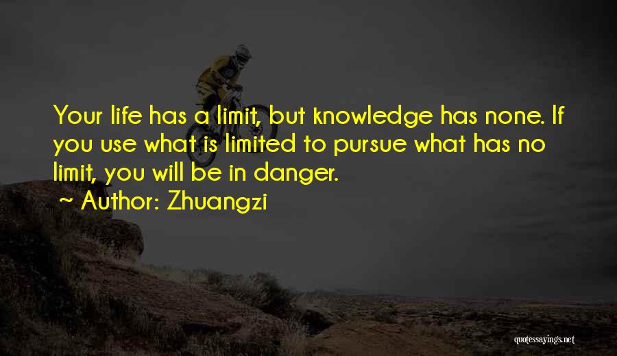 Zhuangzi Quotes: Your Life Has A Limit, But Knowledge Has None. If You Use What Is Limited To Pursue What Has No