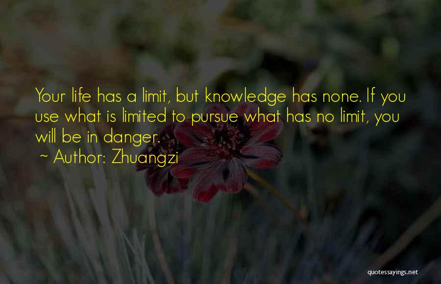 Zhuangzi Quotes: Your Life Has A Limit, But Knowledge Has None. If You Use What Is Limited To Pursue What Has No