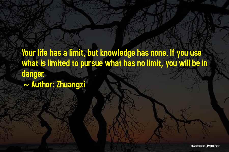 Zhuangzi Quotes: Your Life Has A Limit, But Knowledge Has None. If You Use What Is Limited To Pursue What Has No