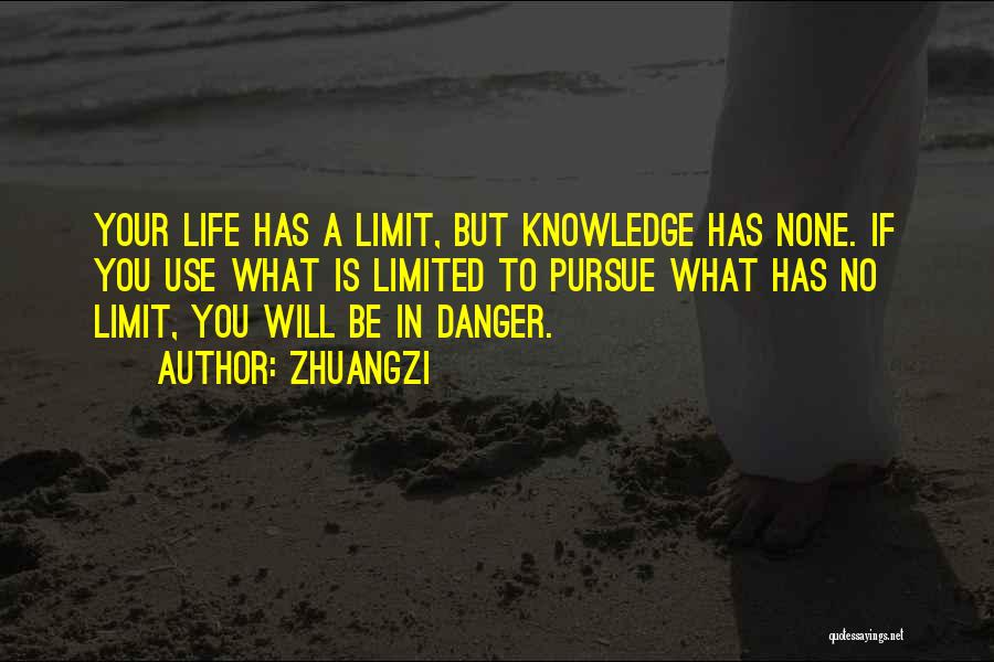 Zhuangzi Quotes: Your Life Has A Limit, But Knowledge Has None. If You Use What Is Limited To Pursue What Has No