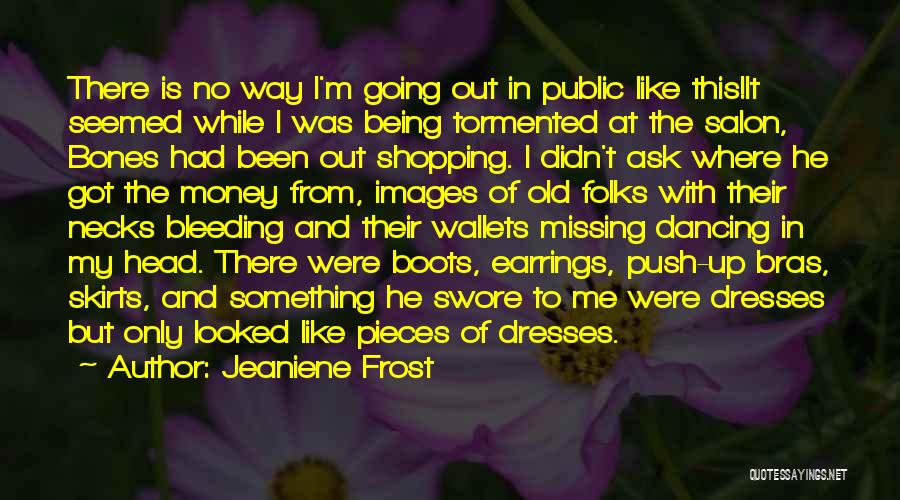 Jeaniene Frost Quotes: There Is No Way I'm Going Out In Public Like This!it Seemed While I Was Being Tormented At The Salon,