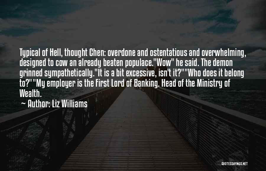 Liz Williams Quotes: Typical Of Hell, Thought Chen: Overdone And Ostentatious And Overwhelming, Designed To Cow An Already Beaten Populace.wow He Said. The