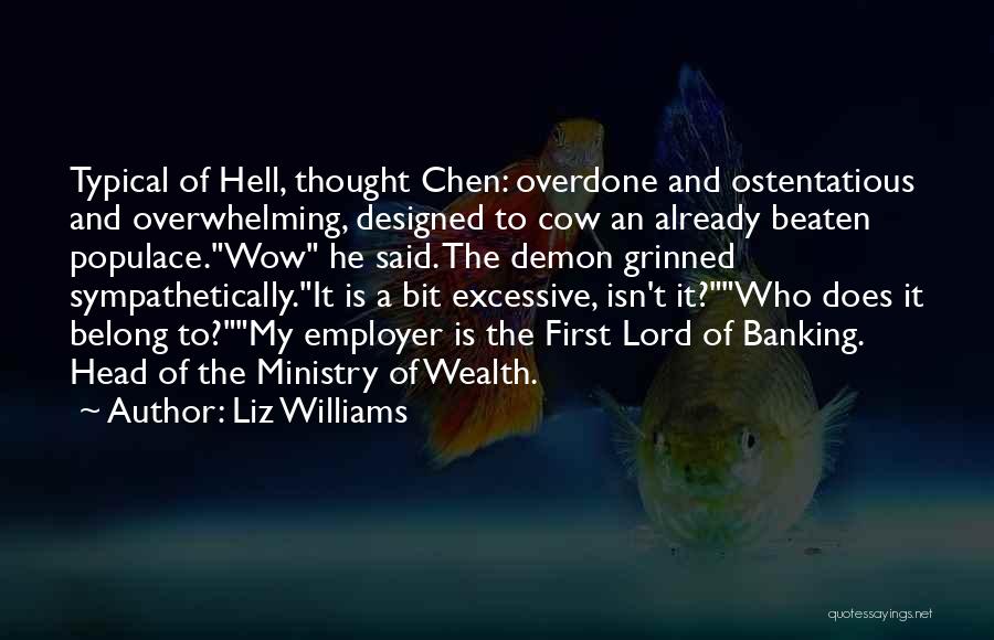 Liz Williams Quotes: Typical Of Hell, Thought Chen: Overdone And Ostentatious And Overwhelming, Designed To Cow An Already Beaten Populace.wow He Said. The