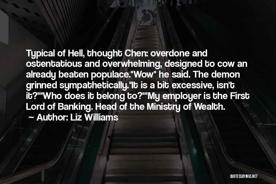 Liz Williams Quotes: Typical Of Hell, Thought Chen: Overdone And Ostentatious And Overwhelming, Designed To Cow An Already Beaten Populace.wow He Said. The