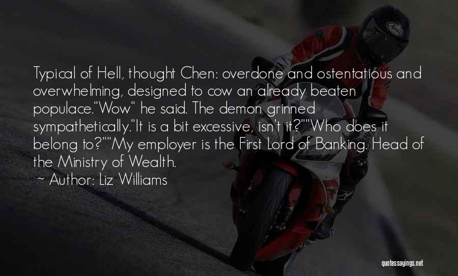 Liz Williams Quotes: Typical Of Hell, Thought Chen: Overdone And Ostentatious And Overwhelming, Designed To Cow An Already Beaten Populace.wow He Said. The