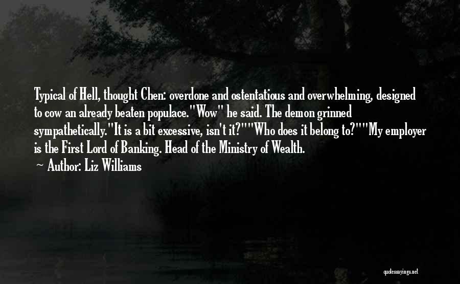 Liz Williams Quotes: Typical Of Hell, Thought Chen: Overdone And Ostentatious And Overwhelming, Designed To Cow An Already Beaten Populace.wow He Said. The