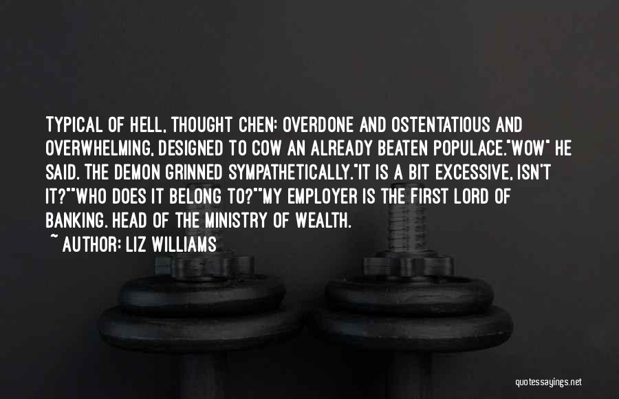 Liz Williams Quotes: Typical Of Hell, Thought Chen: Overdone And Ostentatious And Overwhelming, Designed To Cow An Already Beaten Populace.wow He Said. The