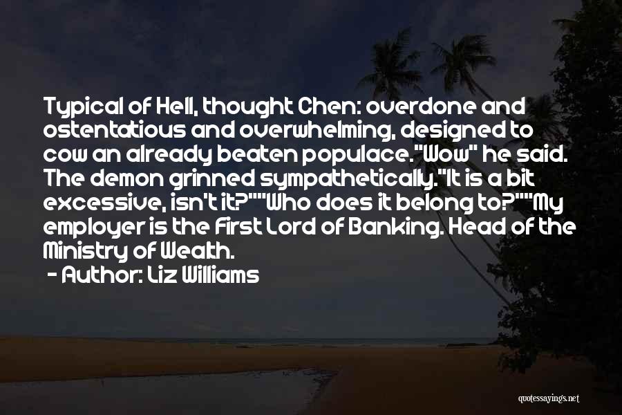 Liz Williams Quotes: Typical Of Hell, Thought Chen: Overdone And Ostentatious And Overwhelming, Designed To Cow An Already Beaten Populace.wow He Said. The