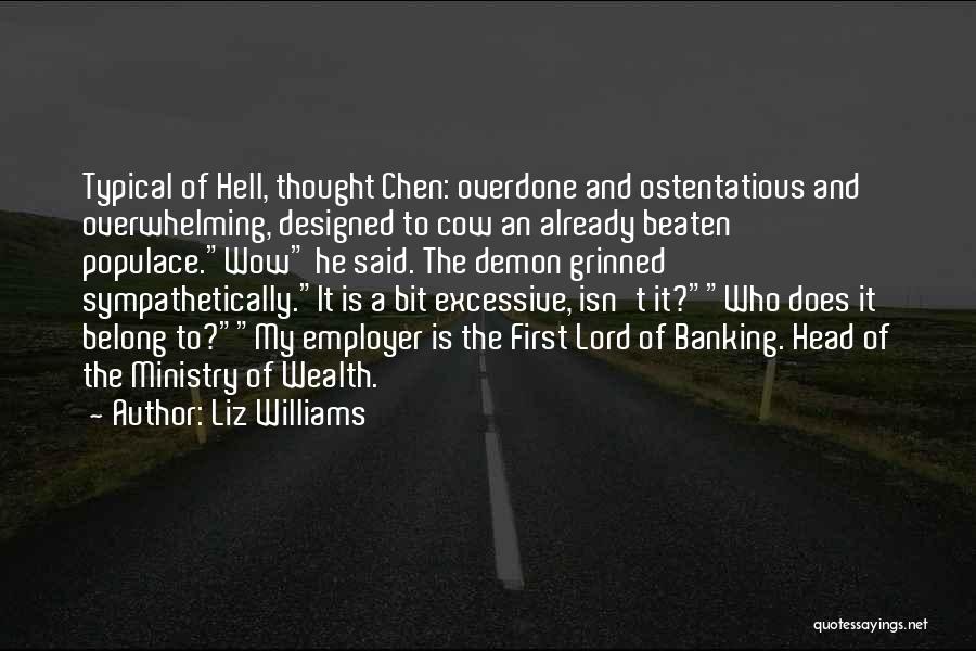 Liz Williams Quotes: Typical Of Hell, Thought Chen: Overdone And Ostentatious And Overwhelming, Designed To Cow An Already Beaten Populace.wow He Said. The