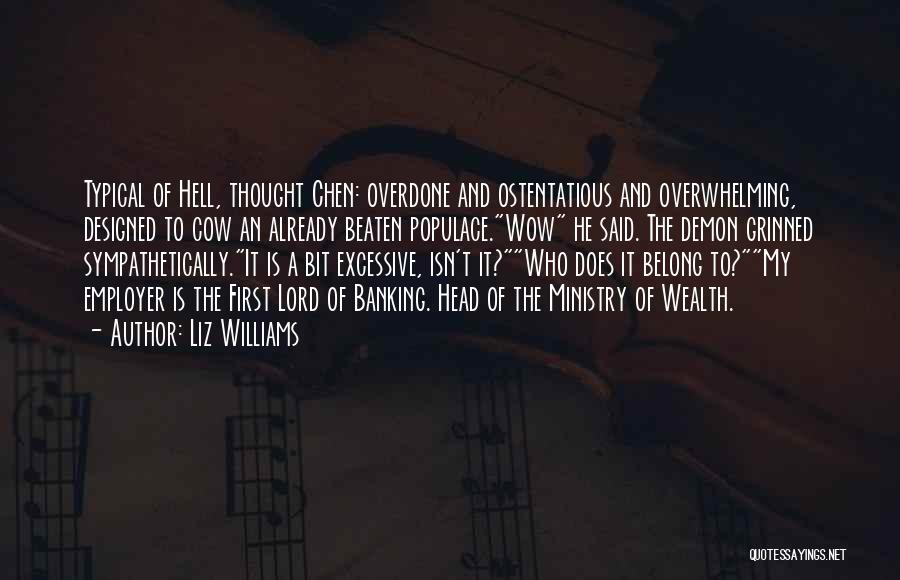 Liz Williams Quotes: Typical Of Hell, Thought Chen: Overdone And Ostentatious And Overwhelming, Designed To Cow An Already Beaten Populace.wow He Said. The