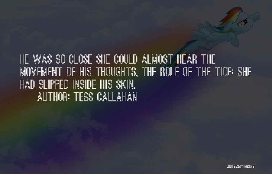 Tess Callahan Quotes: He Was So Close She Could Almost Hear The Movement Of His Thoughts, The Role Of The Tide; She Had