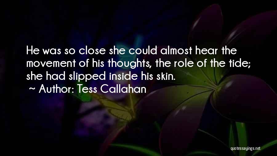 Tess Callahan Quotes: He Was So Close She Could Almost Hear The Movement Of His Thoughts, The Role Of The Tide; She Had