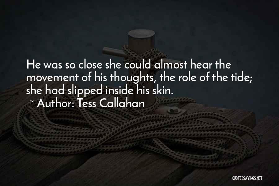 Tess Callahan Quotes: He Was So Close She Could Almost Hear The Movement Of His Thoughts, The Role Of The Tide; She Had