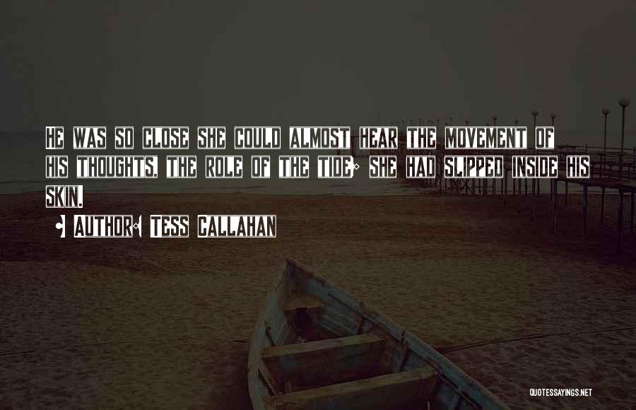 Tess Callahan Quotes: He Was So Close She Could Almost Hear The Movement Of His Thoughts, The Role Of The Tide; She Had