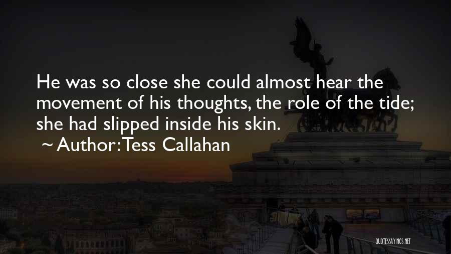 Tess Callahan Quotes: He Was So Close She Could Almost Hear The Movement Of His Thoughts, The Role Of The Tide; She Had