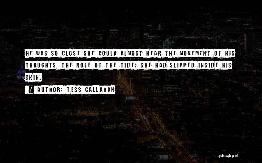 Tess Callahan Quotes: He Was So Close She Could Almost Hear The Movement Of His Thoughts, The Role Of The Tide; She Had