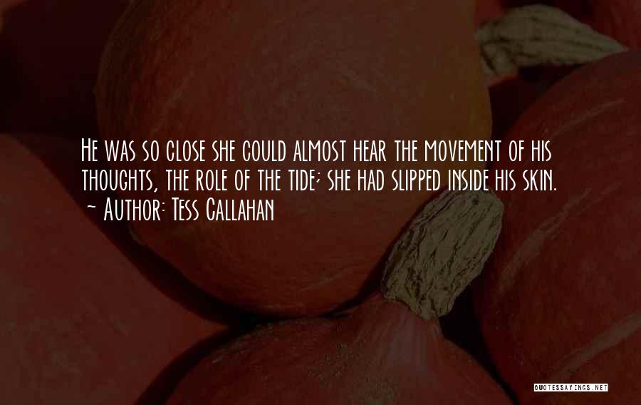 Tess Callahan Quotes: He Was So Close She Could Almost Hear The Movement Of His Thoughts, The Role Of The Tide; She Had