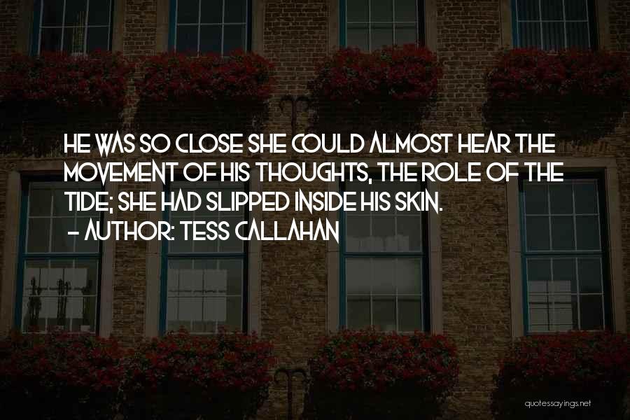 Tess Callahan Quotes: He Was So Close She Could Almost Hear The Movement Of His Thoughts, The Role Of The Tide; She Had