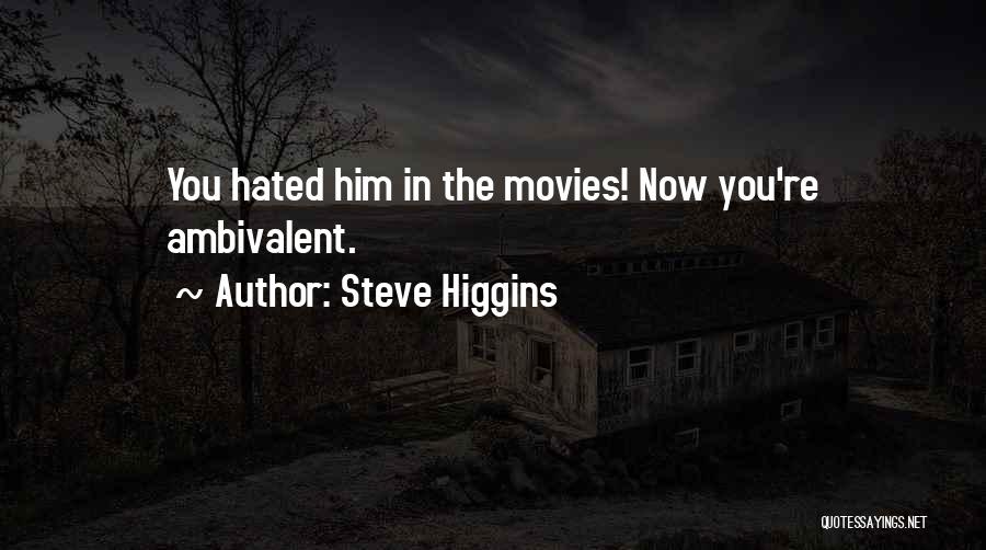 Steve Higgins Quotes: You Hated Him In The Movies! Now You're Ambivalent.