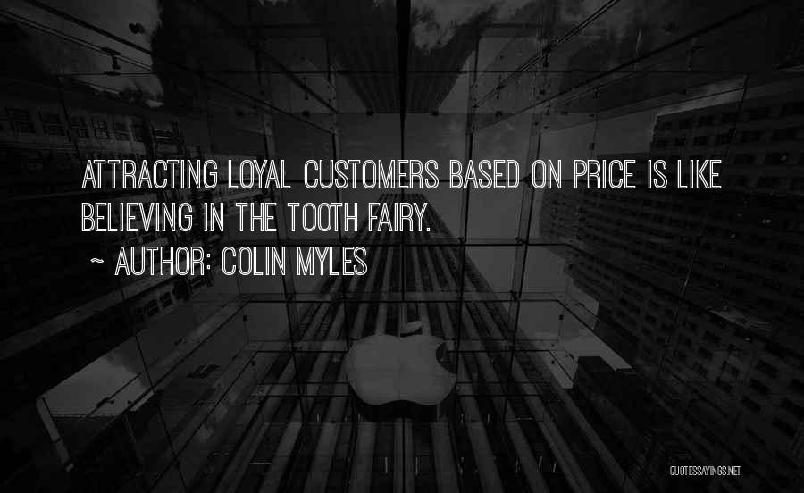 Colin Myles Quotes: Attracting Loyal Customers Based On Price Is Like Believing In The Tooth Fairy.