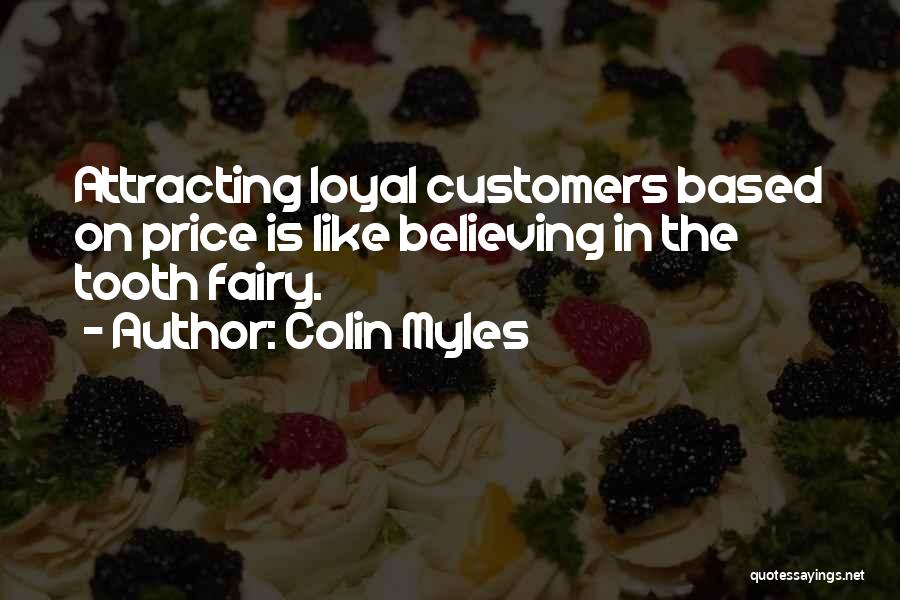 Colin Myles Quotes: Attracting Loyal Customers Based On Price Is Like Believing In The Tooth Fairy.