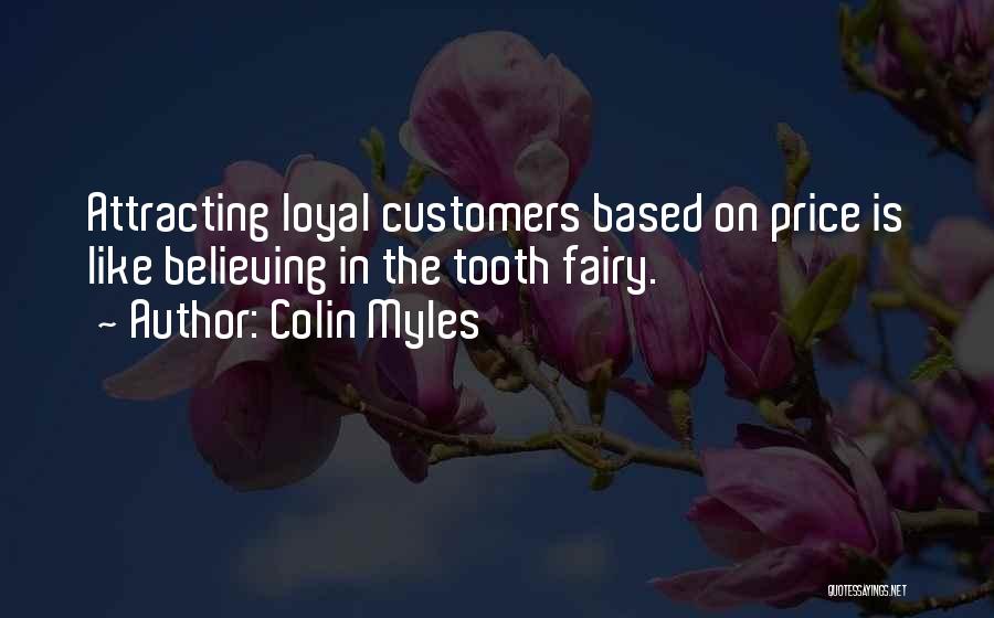 Colin Myles Quotes: Attracting Loyal Customers Based On Price Is Like Believing In The Tooth Fairy.