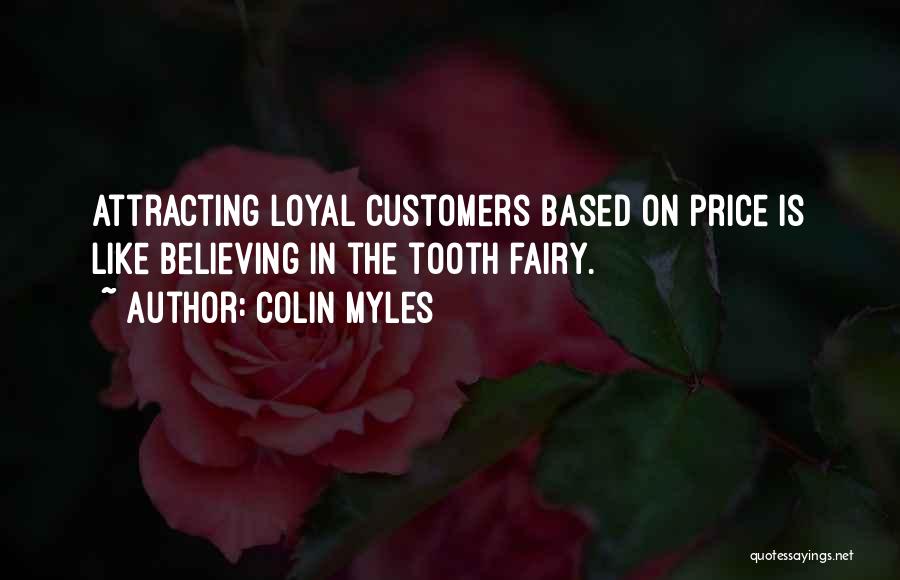 Colin Myles Quotes: Attracting Loyal Customers Based On Price Is Like Believing In The Tooth Fairy.