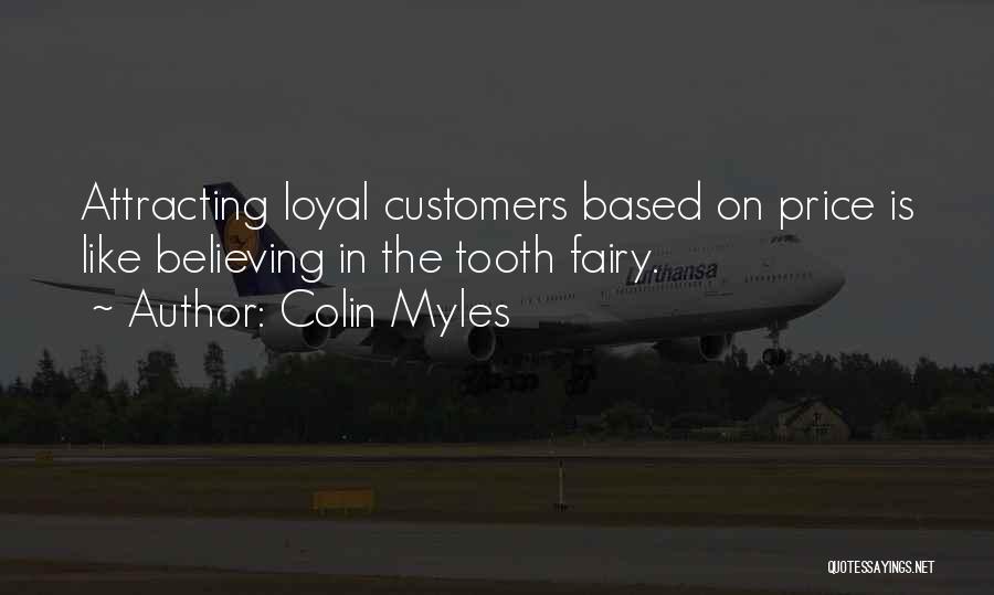 Colin Myles Quotes: Attracting Loyal Customers Based On Price Is Like Believing In The Tooth Fairy.