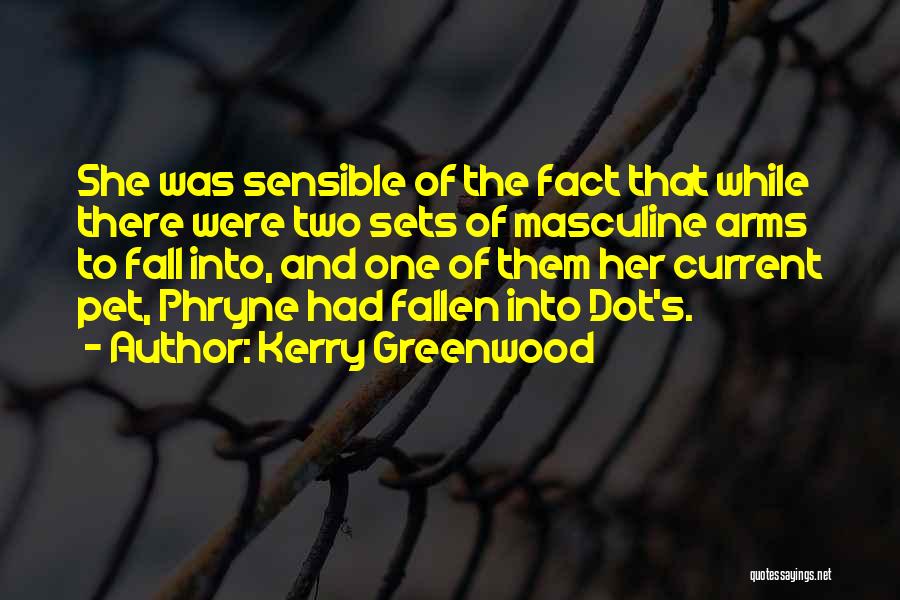 Kerry Greenwood Quotes: She Was Sensible Of The Fact That While There Were Two Sets Of Masculine Arms To Fall Into, And One