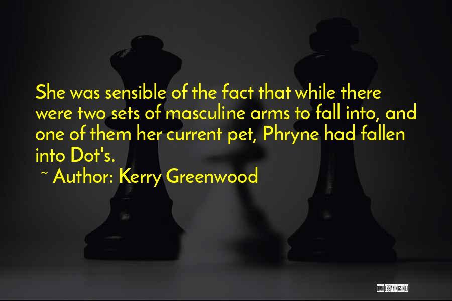 Kerry Greenwood Quotes: She Was Sensible Of The Fact That While There Were Two Sets Of Masculine Arms To Fall Into, And One