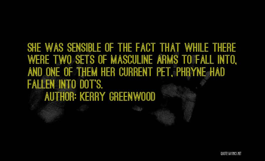 Kerry Greenwood Quotes: She Was Sensible Of The Fact That While There Were Two Sets Of Masculine Arms To Fall Into, And One