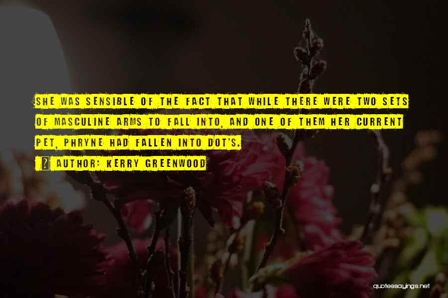 Kerry Greenwood Quotes: She Was Sensible Of The Fact That While There Were Two Sets Of Masculine Arms To Fall Into, And One