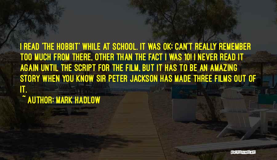 Mark Hadlow Quotes: I Read 'the Hobbit' While At School. It Was Ok; Can't Really Remember Too Much From There, Other Than The