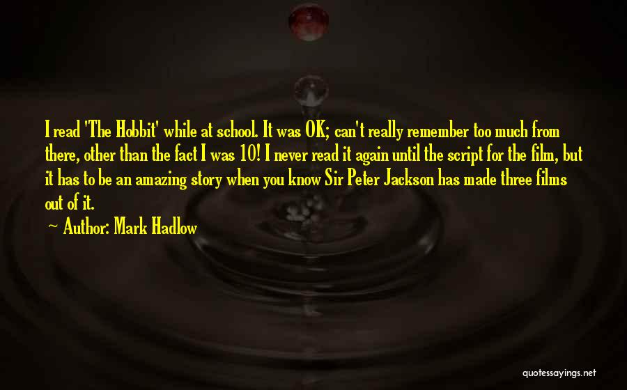 Mark Hadlow Quotes: I Read 'the Hobbit' While At School. It Was Ok; Can't Really Remember Too Much From There, Other Than The