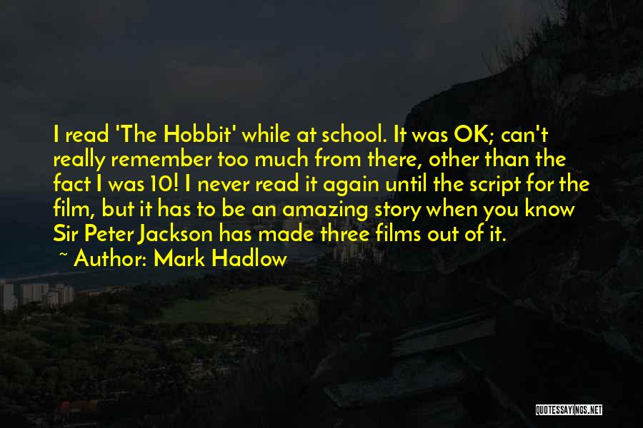 Mark Hadlow Quotes: I Read 'the Hobbit' While At School. It Was Ok; Can't Really Remember Too Much From There, Other Than The