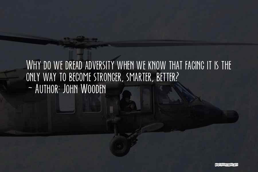 John Wooden Quotes: Why Do We Dread Adversity When We Know That Facing It Is The Only Way To Become Stronger, Smarter, Better?