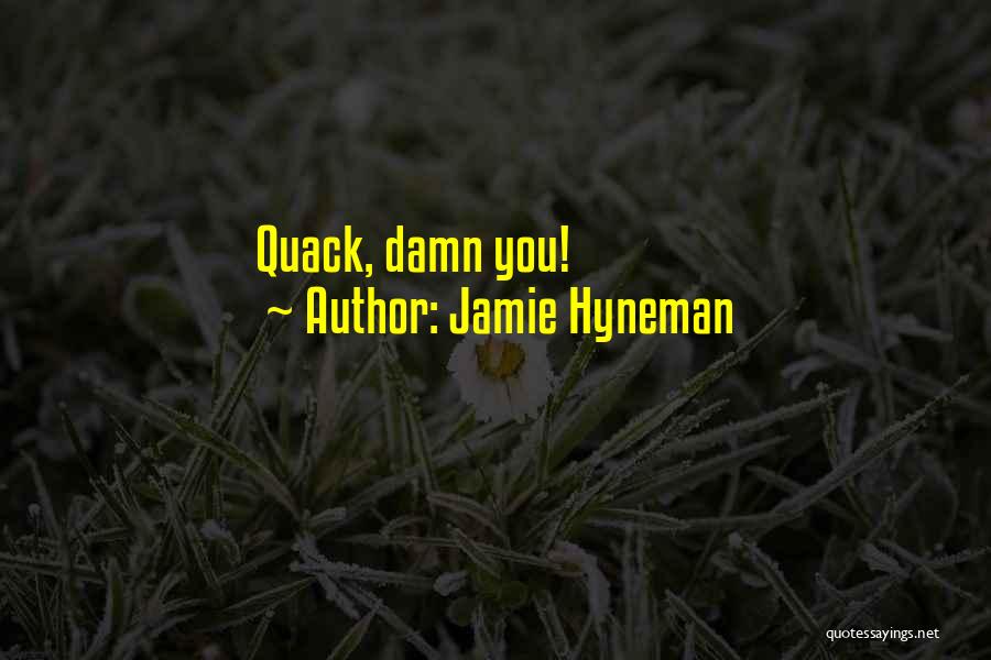 Jamie Hyneman Quotes: Quack, Damn You!