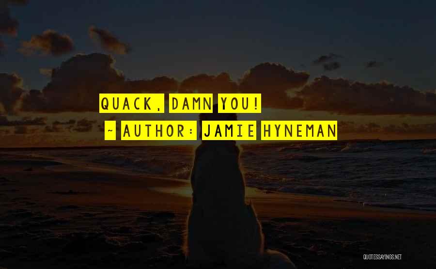 Jamie Hyneman Quotes: Quack, Damn You!