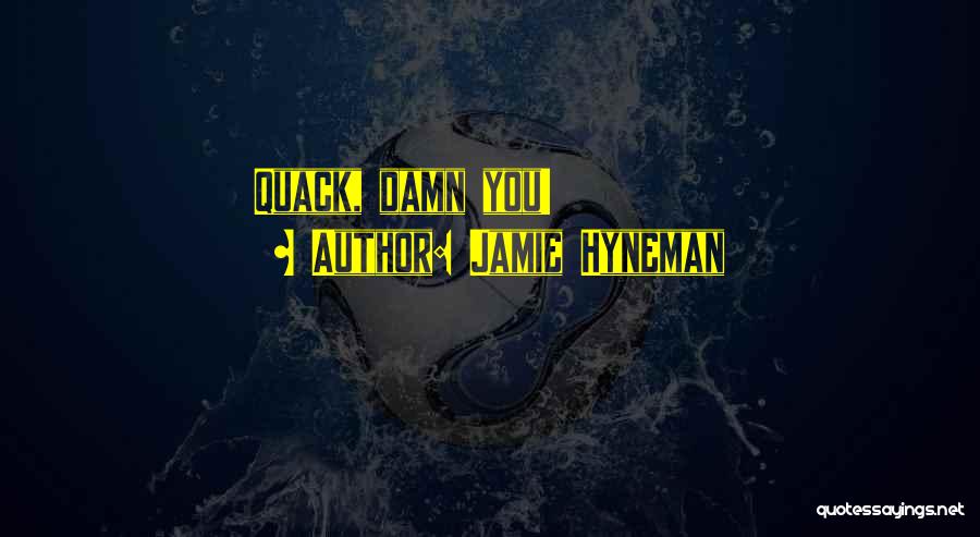 Jamie Hyneman Quotes: Quack, Damn You!