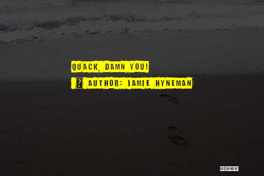 Jamie Hyneman Quotes: Quack, Damn You!