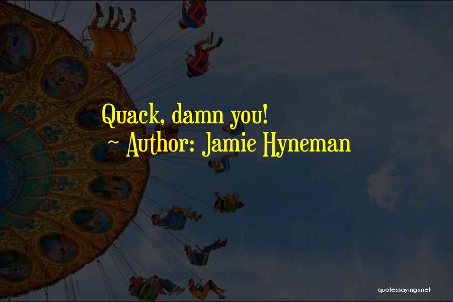 Jamie Hyneman Quotes: Quack, Damn You!