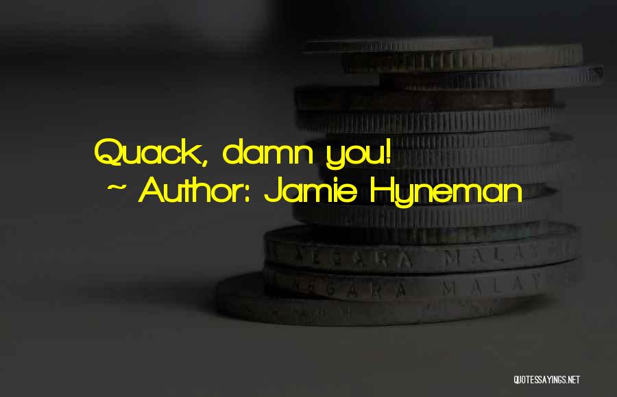 Jamie Hyneman Quotes: Quack, Damn You!